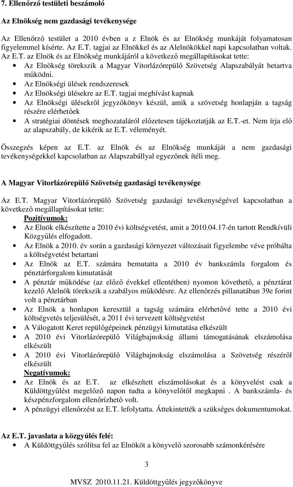 az Elnök és az Elnökség munkájáról a következő megállapításokat tette: Az Elnökség törekszik a Magyar Vitorlázórepülő Szövetség Alapszabályát betartva működni.