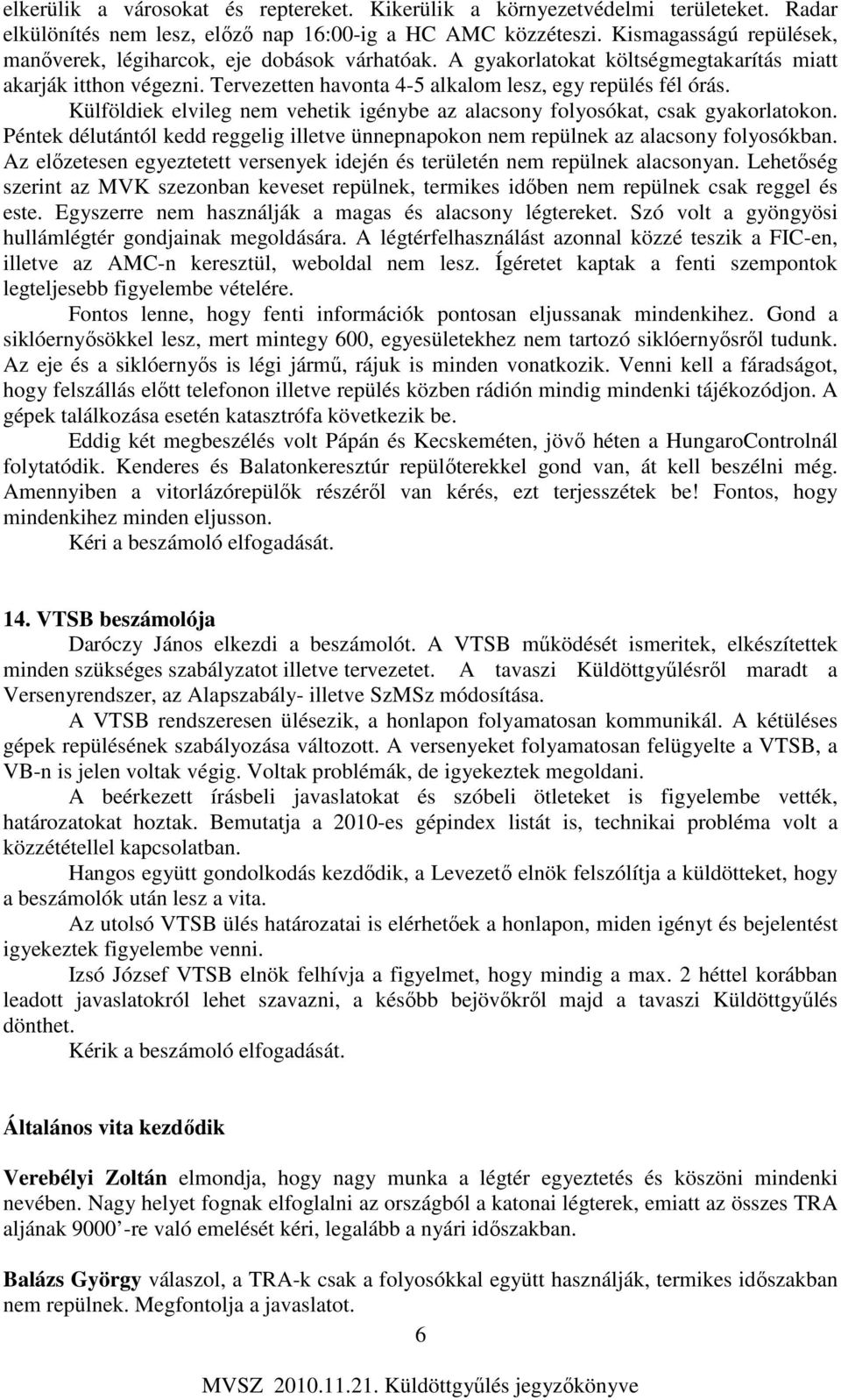 Külföldiek elvileg nem vehetik igénybe az alacsony folyosókat, csak gyakorlatokon. Péntek délutántól kedd reggelig illetve ünnepnapokon nem repülnek az alacsony folyosókban.