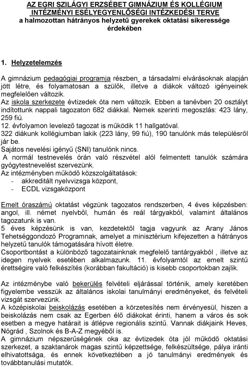 Az iskola szerkezete évtizedek óta nem változik. Ebben a tanévben 20 osztályt indítottunk nappali tagozaton 682 diákkal. Nemek szerinti megoszlás: 423 lány, 259 fiú. 12.