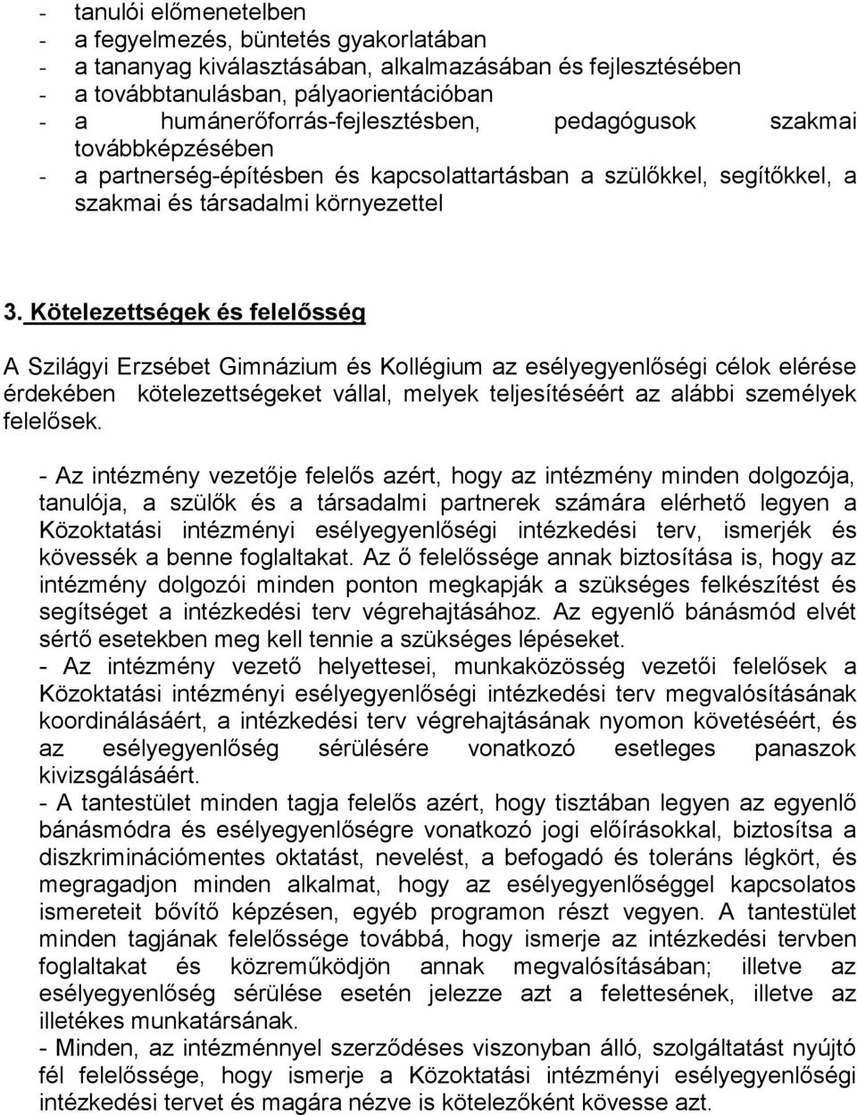 Kötelezettségek és felelősség A Szilágyi Erzsébet Gimnázium és Kollégium az esélyegyenlőségi célok elérése érdekében kötelezettségeket vállal, melyek teljesítéséért az alábbi személyek felelősek.