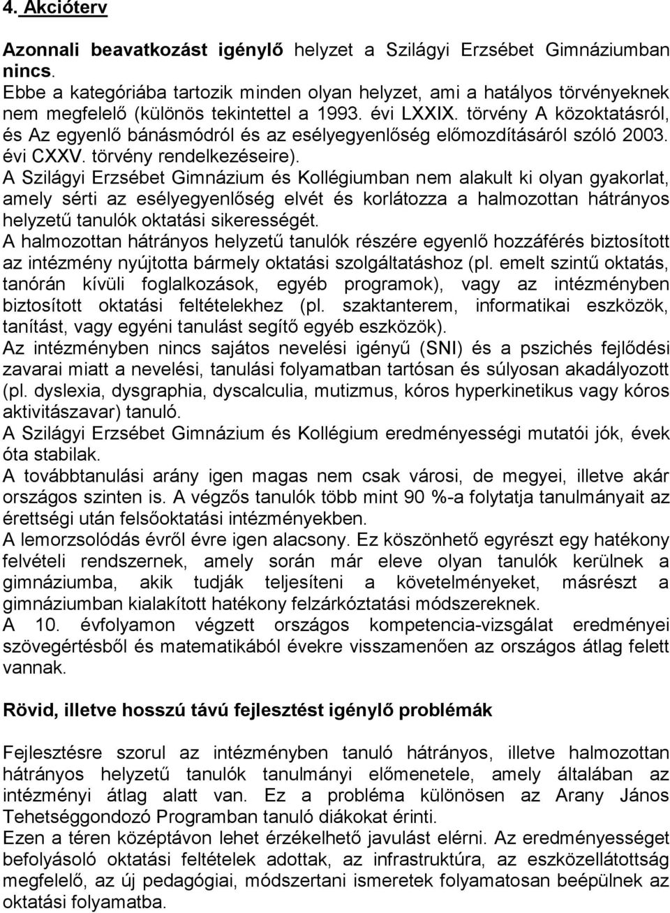 törvény A közoktatásról, és Az egyenlő bánásmódról és az esélyegyenlőség előmozdításáról szóló 2003. évi CXXV. törvény rendelkezéseire).