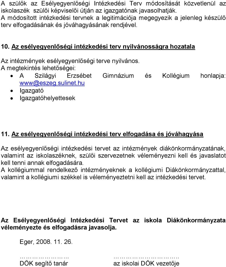 Az esélyegyenlőségi intézkedési terv nyilvánosságra hozatala Az intézmények esélyegyenlőségi terve nyilvános. A megtekintés lehetőségei: A Szilágyi Erzsébet Gimnázium és Kollégium honlapja: www@eszeg.