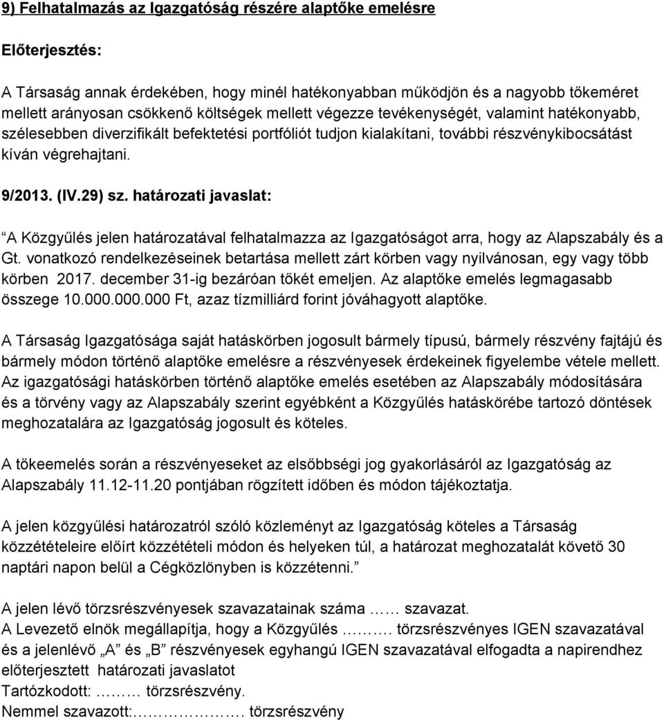 határozati javaslat: A Közgyűlés jelen határozatával felhatalmazza az Igazgatóságot arra, hogy az Alapszabály és a Gt.