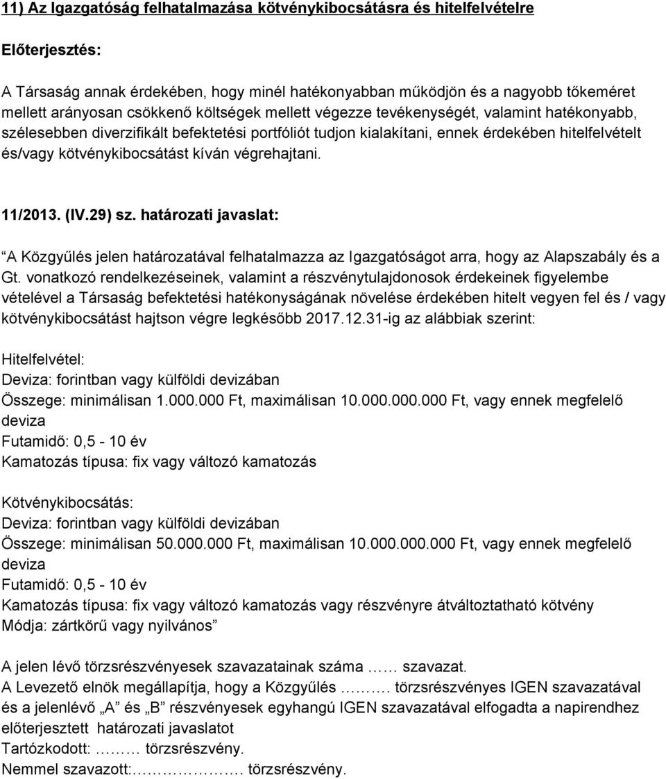 11/2013. (IV.29) sz. határozati javaslat: A Közgyűlés jelen határozatával felhatalmazza az Igazgatóságot arra, hogy az Alapszabály és a Gt.