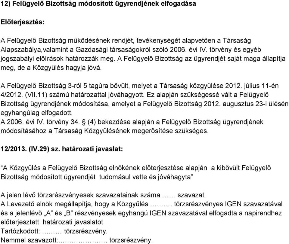 A Felügyelő Bizottság 3 ról 5 tagúra bővült, melyet a Társaság közgyűlése 2012. július 11 én 4/2012. (VII.11) számú határozattal jóváhagyott.