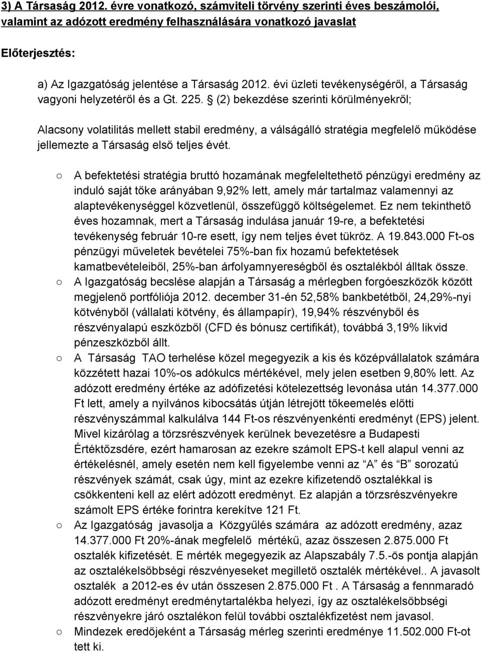 (2) bekezdése szerinti körülményekről; Alacsony volatilitás mellett stabil eredmény, a válságálló stratégia megfelelő működése jellemezte a Társaság első teljes évét.