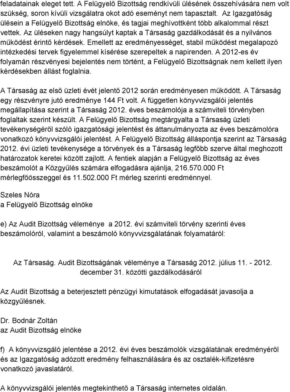 Az üléseken nagy hangsúlyt kaptak a Társaság gazdálkodását és a nyilvános működést érintő kérdések.