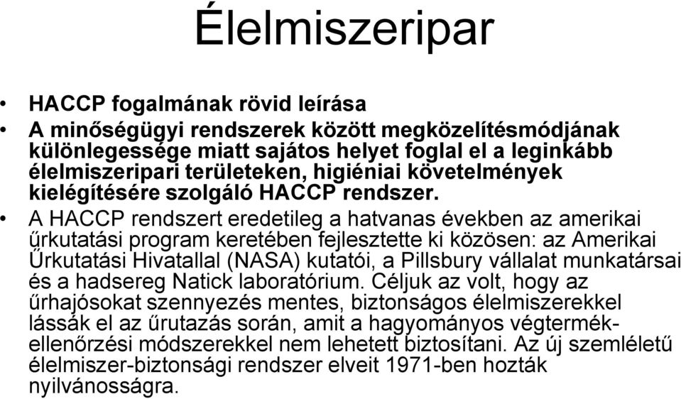 A HACCP rendszert eredetileg a hatvanas években az amerikai űrkutatási program keretében fejlesztette ki közösen: az Amerikai Űrkutatási Hivatallal (NASA) kutatói, a Pillsbury vállalat