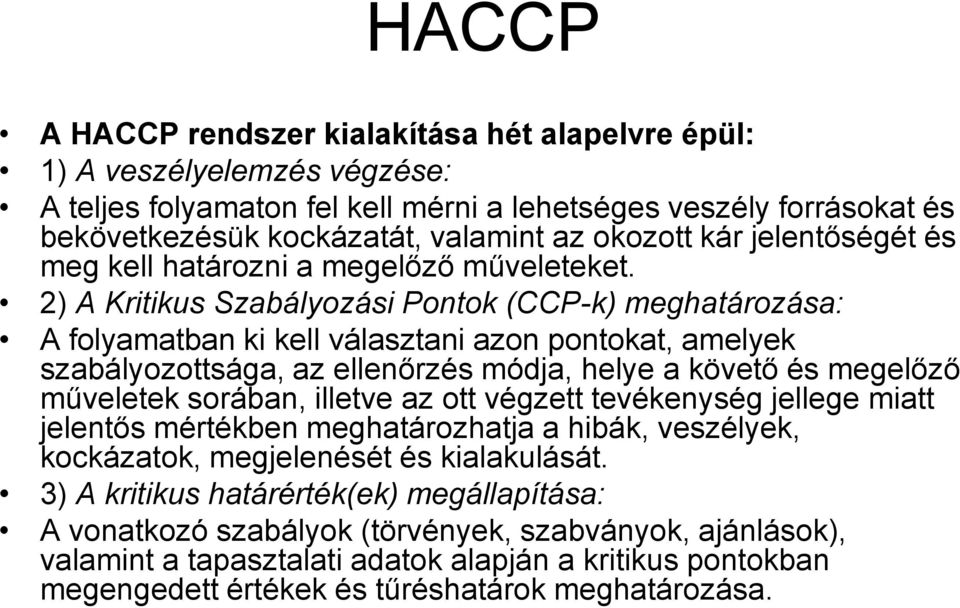 2) A Kritikus Szabályozási Pontok (CCP-k) meghatározása: A folyamatban ki kell választani azon pontokat, amelyek szabályozottsága, az ellenőrzés módja, helye a követő és megelőző műveletek sorában,