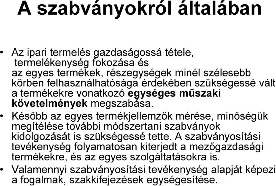 Később az egyes termékjellemzők mérése, minőségük megítélése további módszertani szabványok kidolgozását is szükségessé tette.