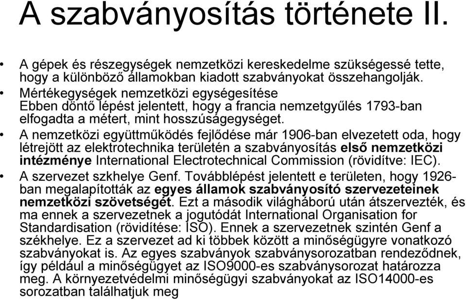 A nemzetközi együttműködés fejlődése már 1906-ban elvezetett oda, hogy létrejött az elektrotechnika területén a szabványosítás első nemzetközi intézménye International Electrotechnical Commission