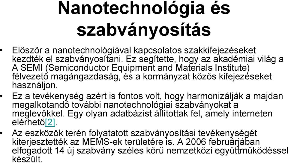 Ez a tevékenység azért is fontos volt, hogy harmonizálják a majdan megalkotandó további nanotechnológiai szabványokat a meglevőkkel.