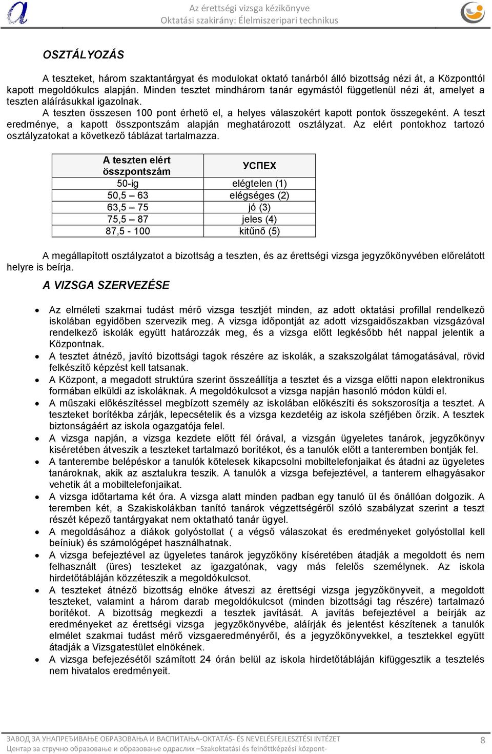 A teszt eredménye, a kapott összpontszám alapján meghatározott osztályzat. Az elért pontokhoz tartozó osztályzatokat a következő táblázat tartalmazza.