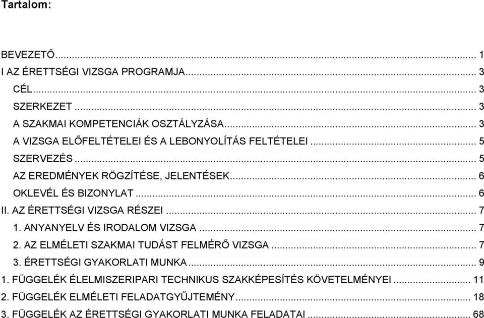 AZ ÉRETTSÉGI VIZSGA RÉSZEI... 7 1. ANYANYELV ÉS IRODALOM VIZSGA... 7 2. AZ ELMÉLETI SZAKMAI TUDÁST FELMÉRŐ VIZSGA... 7 3. ÉRETTSÉGI GYAKORLATI MUNKA.