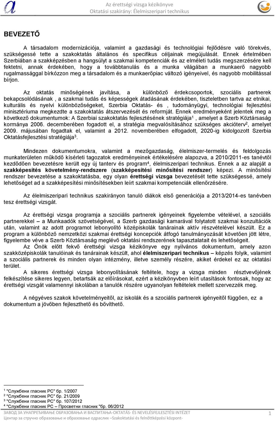 Ennek értelmében Szerbiában a szakképzésben a hangsúlyt a szakmai kompetenciák és az elméleti tudás megszerzésére kell fektetni, annak érdekében, hogy a továbbtanulás és a munka világában a munkaerő