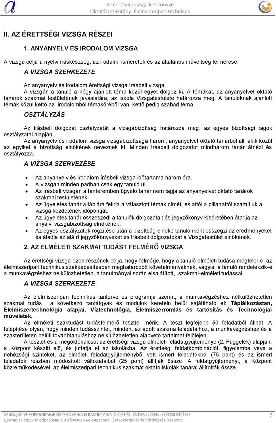 A VIZSGA SZERKEZETE Az anyanyelv és irodalom érettségi vizsga írásbeli vizsga. A vizsgán a tanuló a négy ajánlott téma közül egyet dolgoz ki.