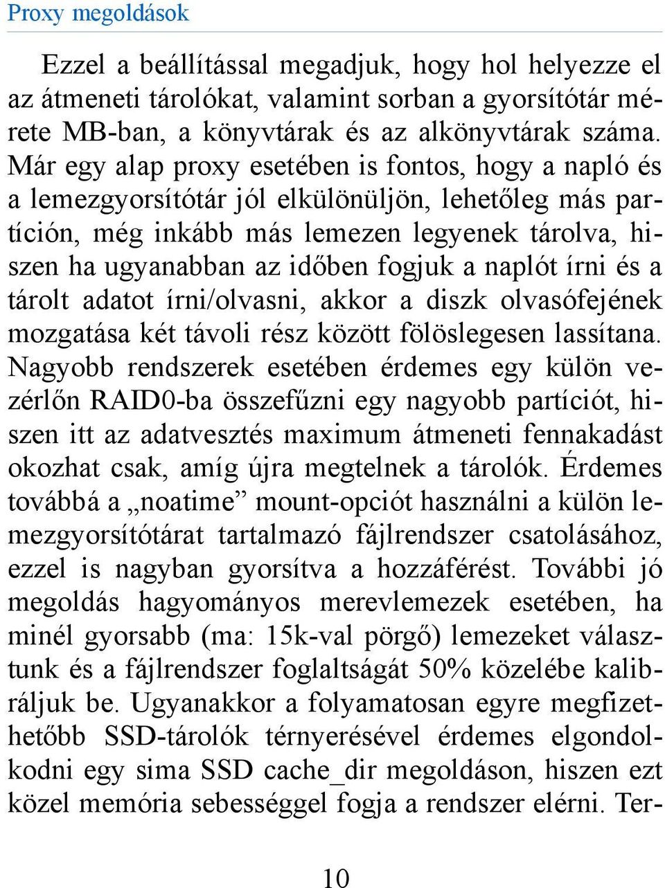 naplót írni és a tárolt adatot írni/olvasni, akkor a diszk olvasófejének mozgatása két távoli rész között fölöslegesen lassítana.