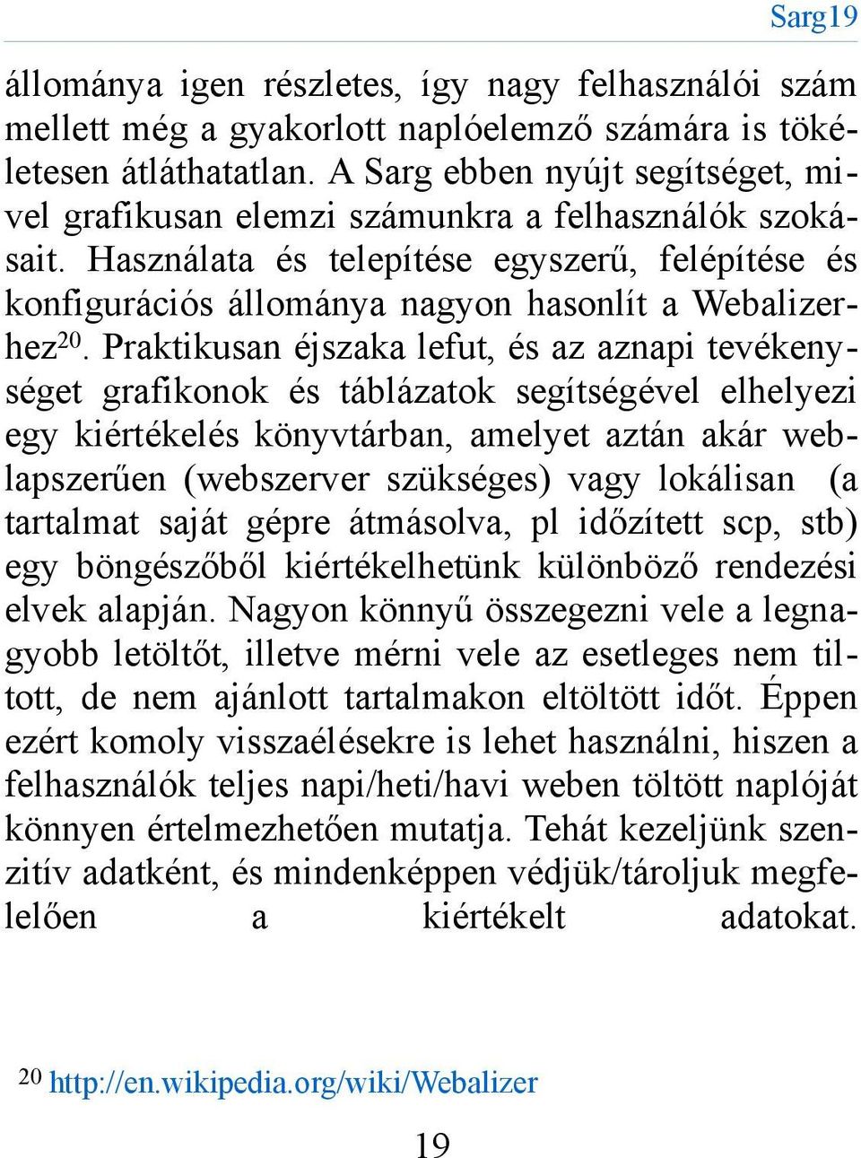 Praktikusan éjszaka lefut, és az aznapi tevékenységet grafikonok és táblázatok segítségével elhelyezi egy kiértékelés könyvtárban, amelyet aztán akár weblapszerűen (webszerver szükséges) vagy