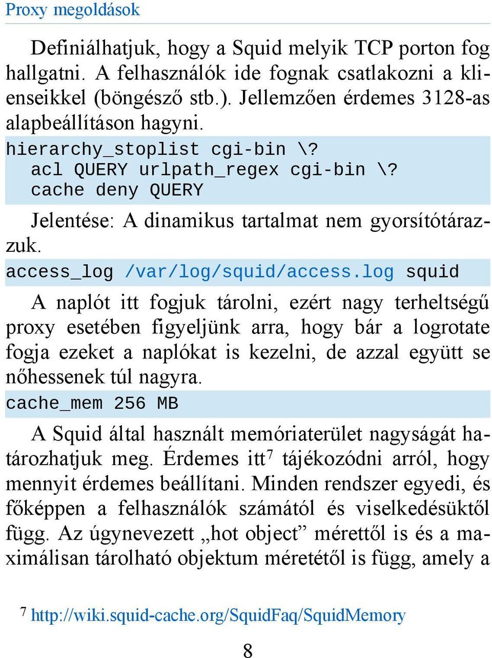 log squid A naplót itt fogjuk tárolni, ezért nagy terheltségű proxy esetében figyeljünk arra, hogy bár a logrotate fogja ezeket a naplókat is kezelni, de azzal együtt se nőhessenek túl nagyra.