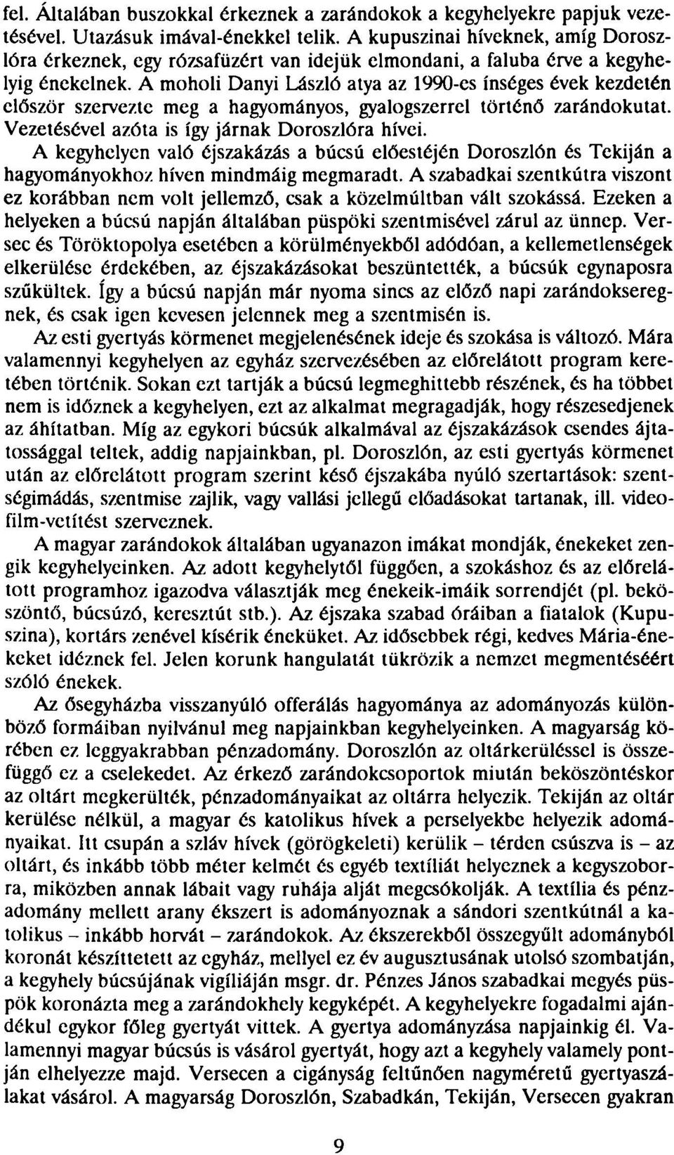 A moholi Danyi László atya az 1990-es ínséges évek kezdetén először szervezte meg a hagyományos, gyalogszerrel történő zarándokutat. Vezetésével azóta is így járnak Doroszlóra hívei.