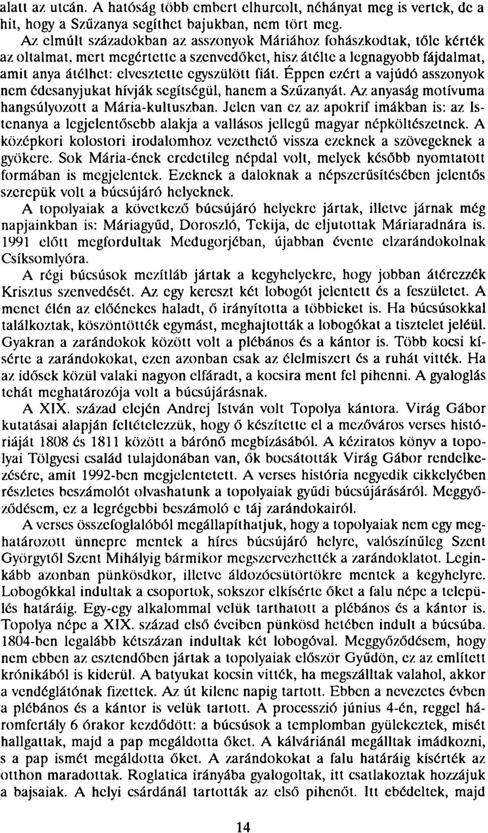 Éppen ezért a vajúdó asszonyok nem édesanyjukat hívják segítségül, hanem a Szűzanyát. Az anyaság motívuma hangsúlyozott a Mária-kultuszban.