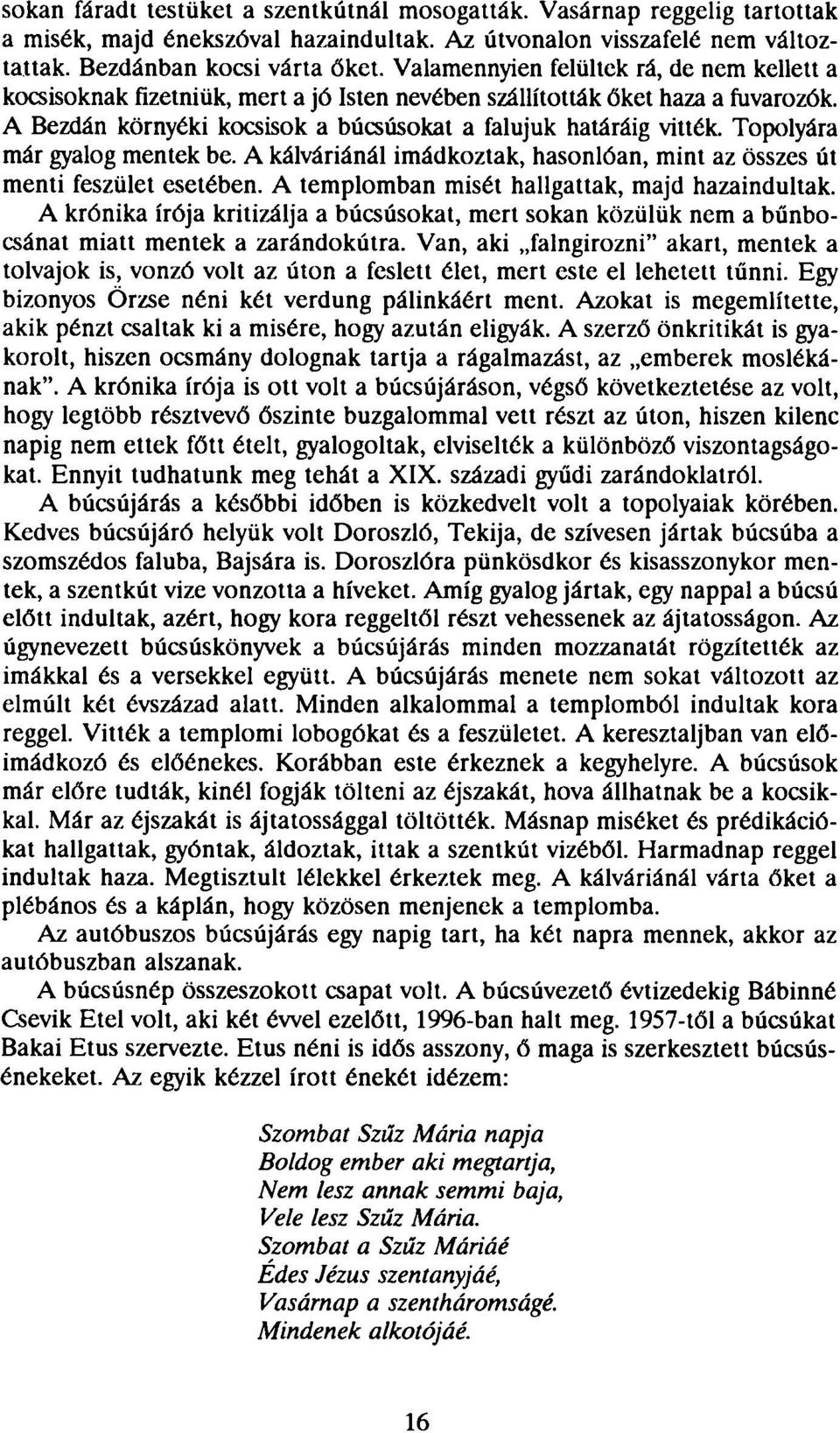 Topolyára már gyalog mentek be. A kálváriánál imádkoztak, hasonlóan, mint az összes út menti feszület esetében. A templomban misét hallgattak, majd hazaindultak.