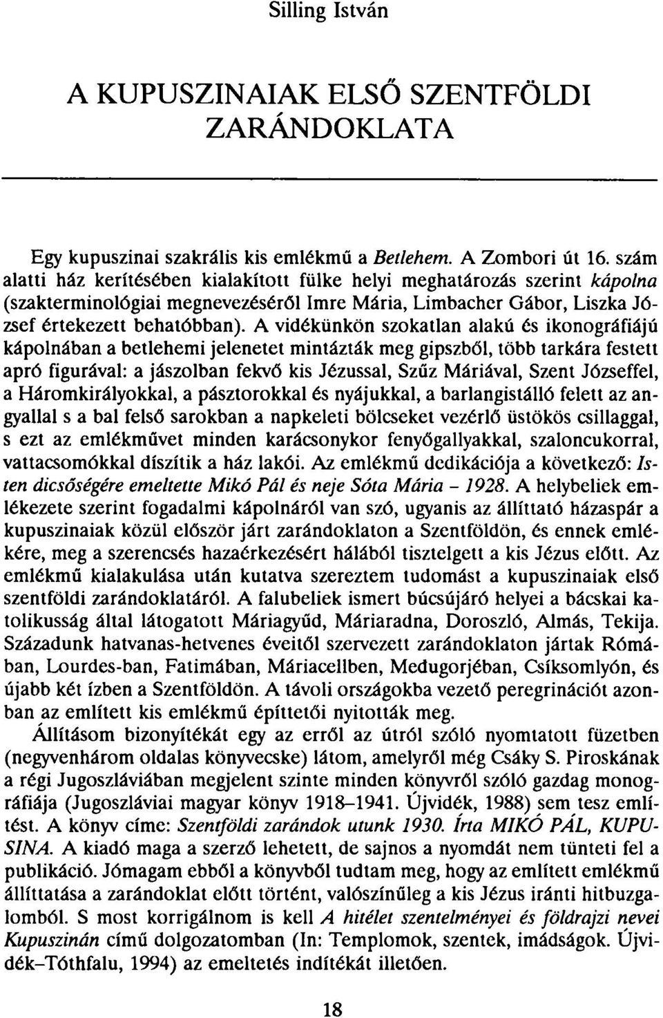 A vidékünkön szokatlan alakú és ikonográfiájú kápolnában a betlehemi jelenetet mintázták meg gipszből, több tarkára festett apró figurával: a jászolban fekvő kis Jézussal, Szűz Máriával, Szent