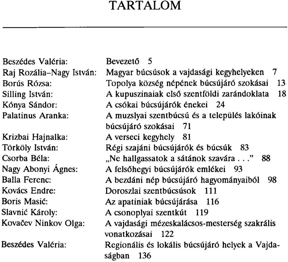 szentföldi zarándoklata 18 A csókái búcsújárók énekei 24 A muzslyai szentbúcsú és a település lakóinak búcsújáró szokásai 71 A verseci kegyhely 81 Régi szajáni búcsújárók és búcsúk 83 Ne hallgassatok