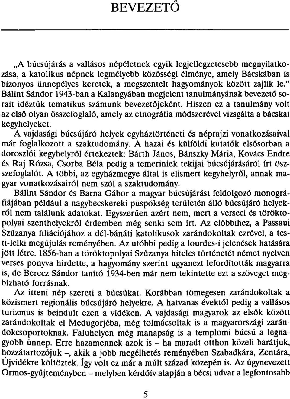 Hiszen ez a tanulmány volt az első olyan összefoglaló, amely az etnográfia módszerével vizsgálta a bácskai kegyhelyeket.