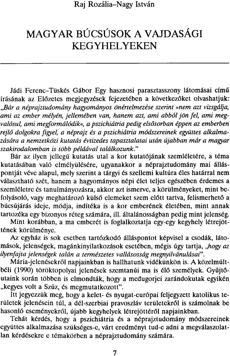 pszichiátria pedig elsősorban éppen az emberben rejlő dolgokra figyel, a néprajz és a pszichiátria módszereinek együttes alkalmazására a nemzetközi kutatás évtizedes tapasztalatai után újabban már a