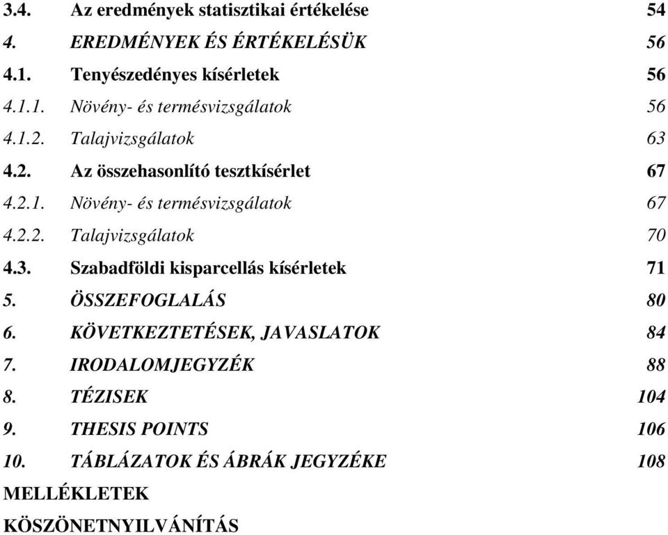 3. Szabadföldi kisparcellás kísérletek 71 5. ÖSSZEFOGLALÁS 80 6. KÖVETKEZTETÉSEK, JAVASLATOK 84 7. IRODALOMJEGYZÉK 88 8.