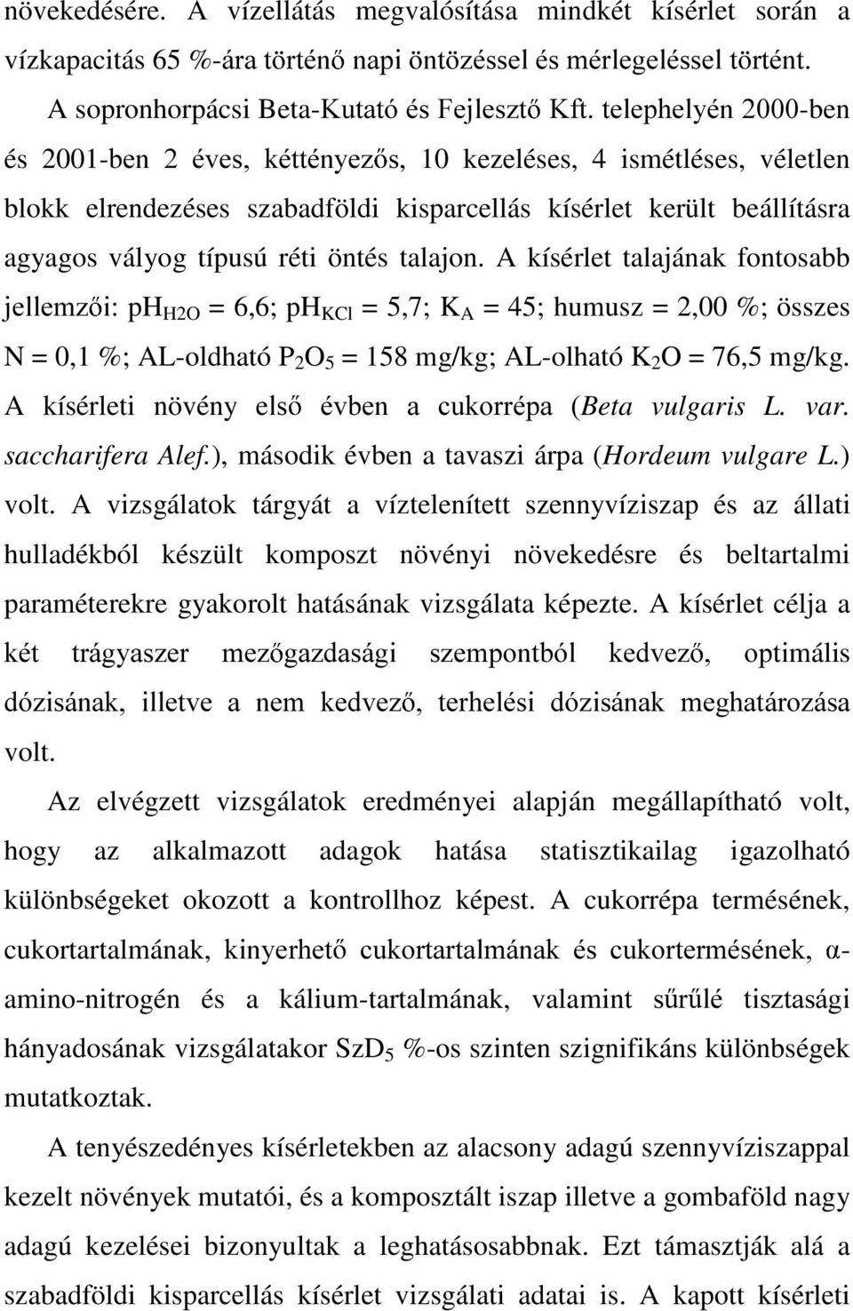 A kísérlet talajának fontosabb MHOOHP] L ph H2O = 6,6; ph KCl = 5,7; K A = 45; humusz = 2,00 %; összes N = 0,1 %; AL-oldható P 2 O 5 = 158 mg/kg; AL-olható K 2 O = 76,5 mg/kg.