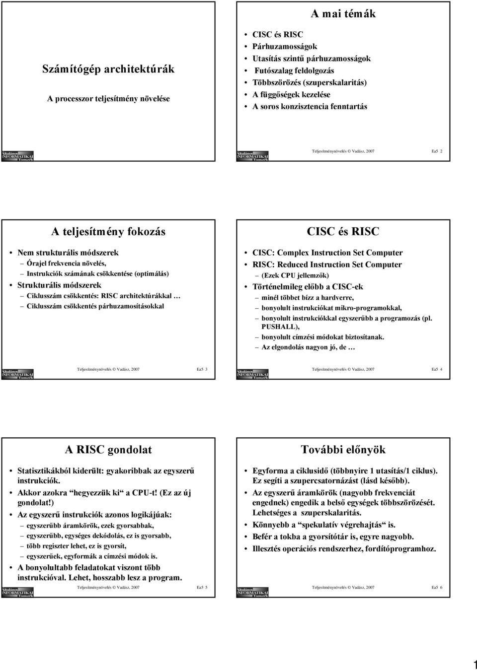 csökkentése (optimálás) Strukturális módszerek Ciklusszám csökkentés: RISC architektúrákkal Ciklusszám csökkentés párhuzamosításokkal CISC és RISC CISC: Complex Instruction Set Computer RISC: Reduced