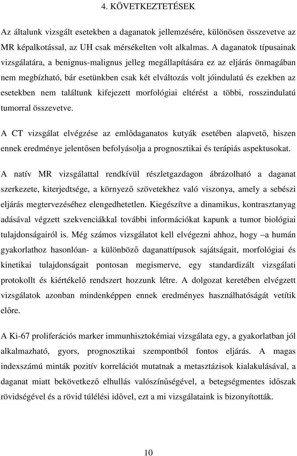 találtunk kifejezett morfológiai eltérést a többi, rosszindulatú tumorral összevetve.