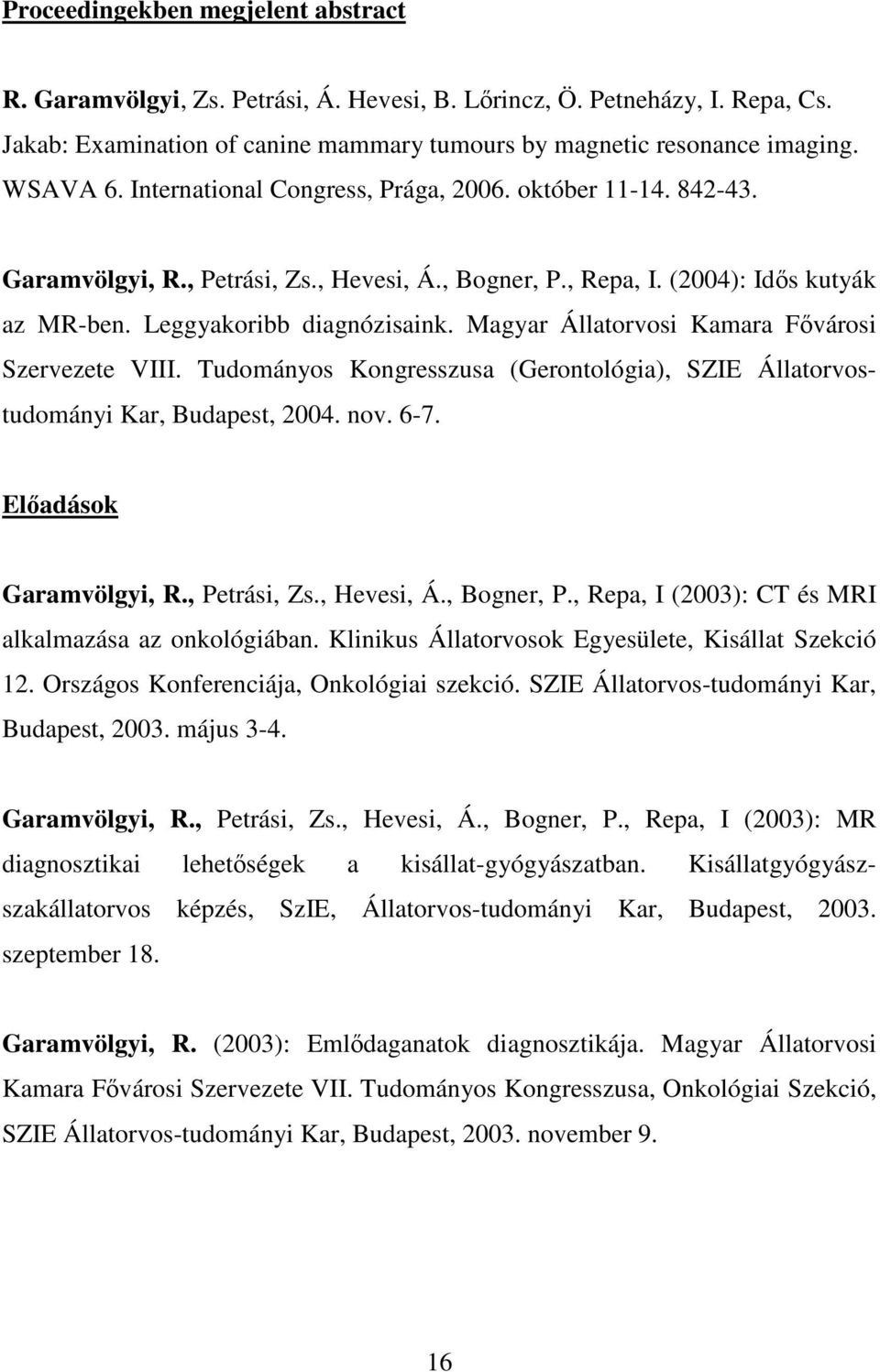 Magyar Állatorvosi Kamara Fıvárosi Szervezete VIII. Tudományos Kongresszusa (Gerontológia), SZIE Állatorvostudományi Kar, Budapest, 2004. nov. 6-7. Elıadások Garamvölgyi, R., Petrási, Zs., Hevesi, Á.