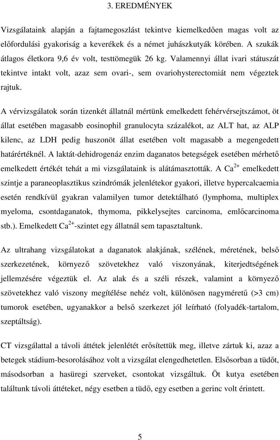 A vérvizsgálatok során tizenkét állatnál mértünk emelkedett fehérvérsejtszámot, öt állat esetében magasabb eosinophil granulocyta százalékot, az ALT hat, az ALP kilenc, az LDH pedig huszonöt állat