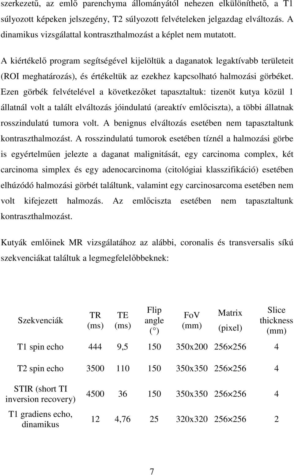 A kiértékelı program segítségével kijelöltük a daganatok legaktívabb területeit (ROI meghatározás), és értékeltük az ezekhez kapcsolható halmozási görbéket.