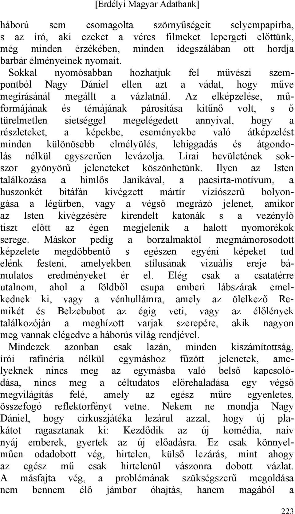 Az elképzelése, műformájának és témájának párosítása kitűnő volt, s ő türelmetlen sietséggel megelégedett annyival, hogy a részleteket, a képekbe, eseményekbe való átképzelést minden különösebb