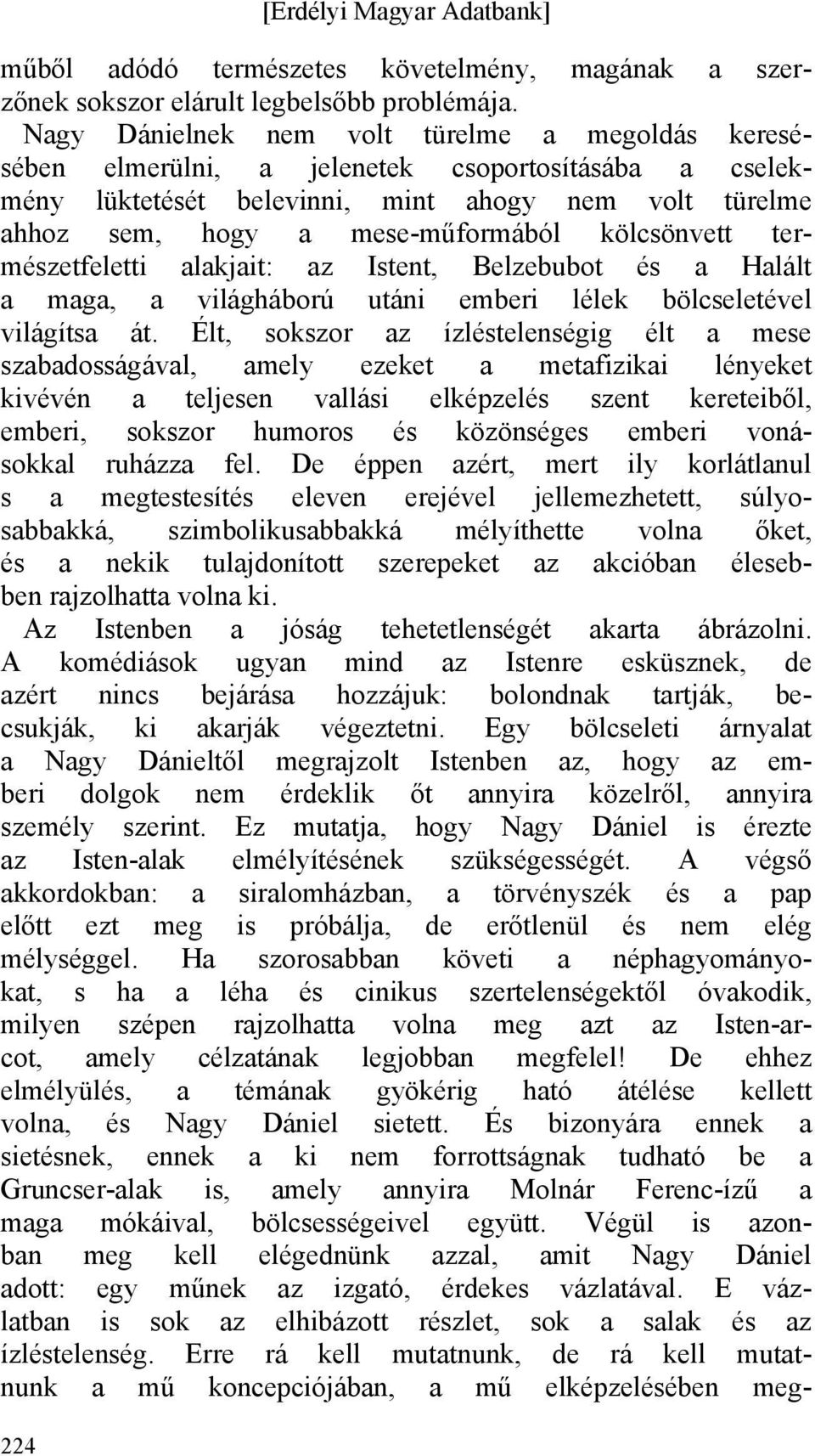 kölcsönvett természetfeletti alakjait: az Istent, Belzebubot és a Halált a maga, a világháború utáni emberi lélek bölcseletével világítsa át.