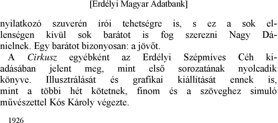 A Cirkusz egyébként az Erdélyi Szépmíves Céh kiadásában jelent meg, mint első sorozatának