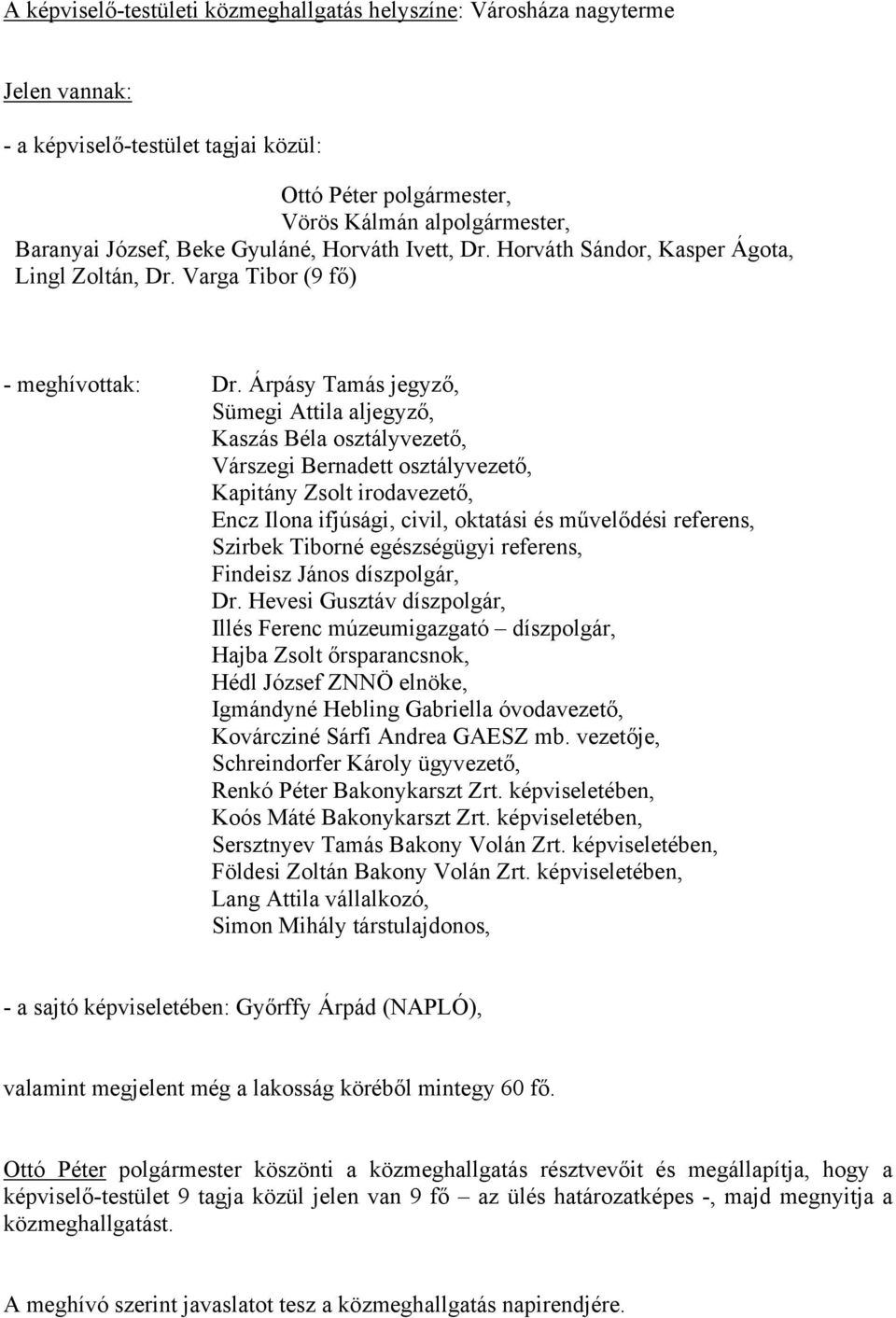 Árpásy Tamás jegyző, Sümegi Attila aljegyző, Kaszás Béla osztályvezető, Várszegi Bernadett osztályvezető, Kapitány Zsolt irodavezető, Encz Ilona ifjúsági, civil, oktatási és művelődési referens,