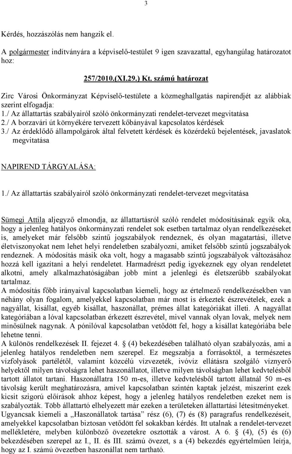 / Az állattartás szabályairól szóló önkormányzati rendelet-tervezet megvitatása 2./ A borzavári út környékére tervezett kőbányával kapcsolatos kérdések 3.