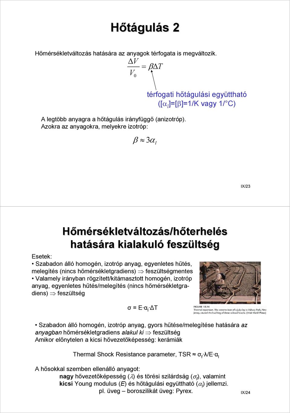 homogén, izotróp anyag, egyenletes hűtés, melegítés (nincs hőmérsékletgradiens) feszültségmentes Valamely irányban rögzített/kitámasztott homogén, izotróp anyag, egyenletes hűtés/melegítés (nincs