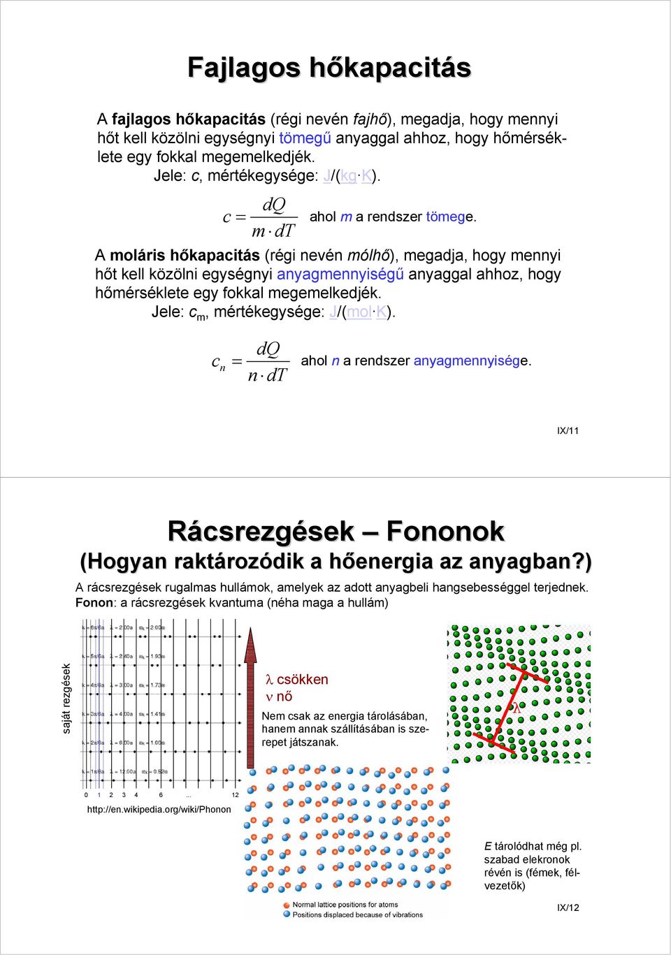 A moláris hőkapacitás (régi nevén mólhő), megadja, hogy mennyi hőt kell közölni egységnyi anyagmennyiségű anyaggal ahhoz, hogy hőmérséklete egy fokkal megemelkedjék.