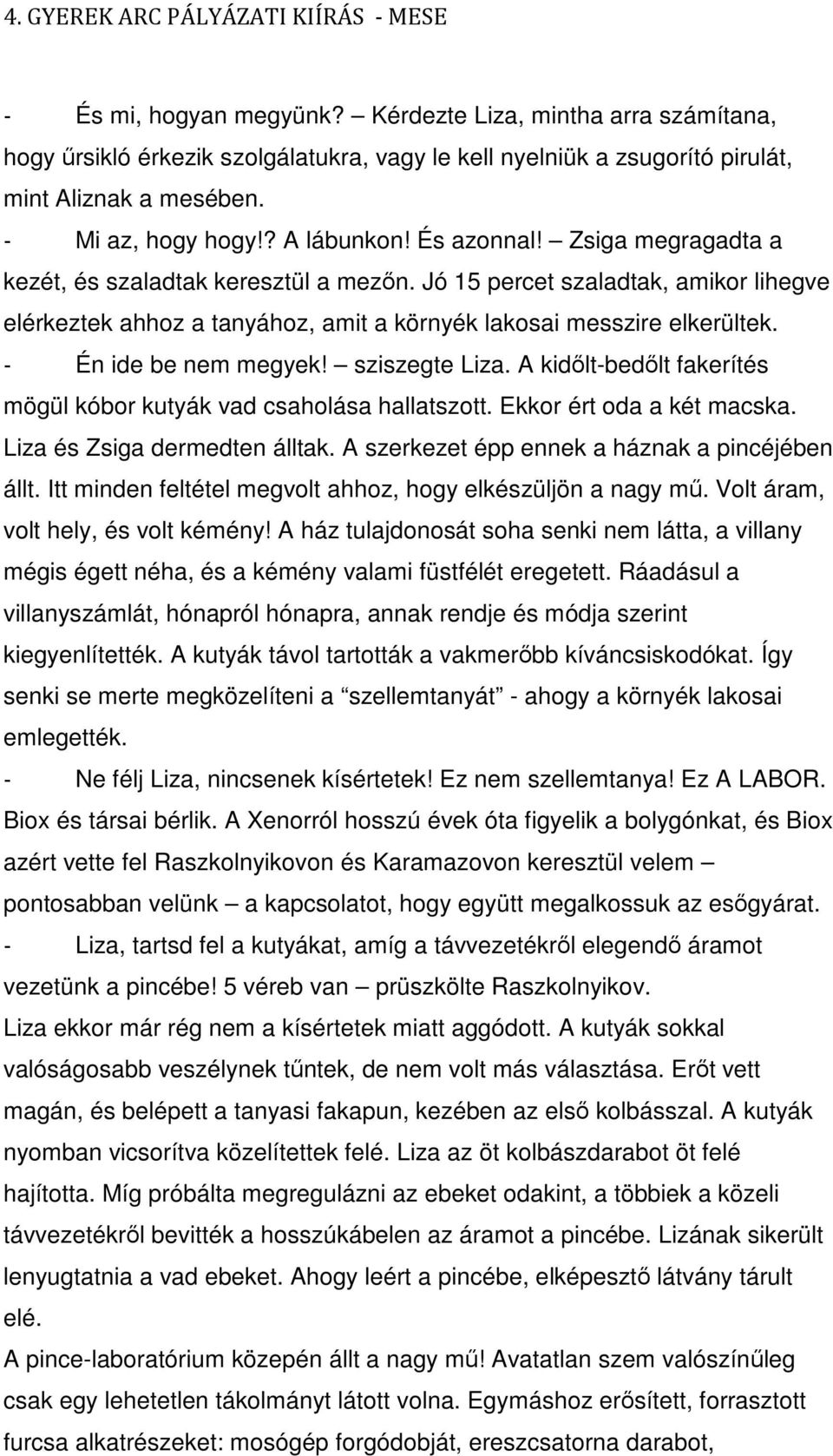 - Én ide be nem megyek! sziszegte Liza. A kidőlt-bedőlt fakerítés mögül kóbor kutyák vad csaholása hallatszott. Ekkor ért oda a két macska. Liza és Zsiga dermedten álltak.