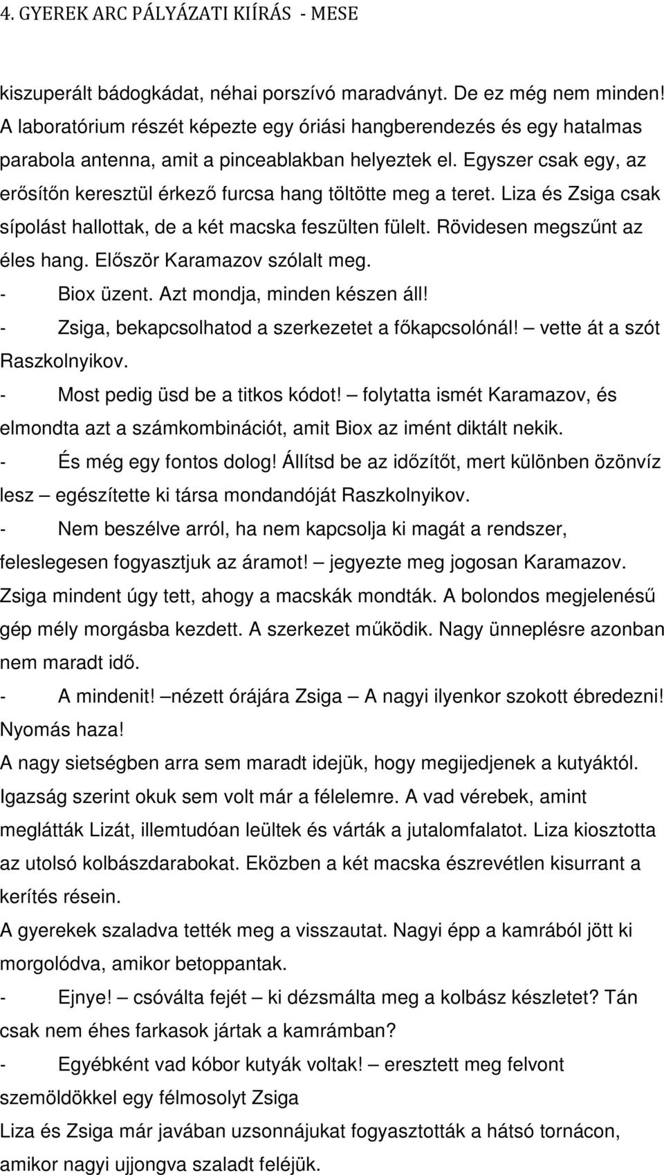 Először Karamazov szólalt meg. - Biox üzent. Azt mondja, minden készen áll! - Zsiga, bekapcsolhatod a szerkezetet a főkapcsolónál! vette át a szót Raszkolnyikov. - Most pedig üsd be a titkos kódot!