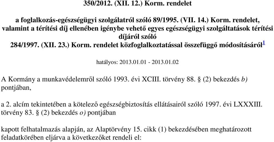 (2) bekezdés b) pontjában, a 2. alcím tekintetében a kötelezı egészségbiztosítás ellátásairól szóló 1997. évi LXXXIII. törvény 83.
