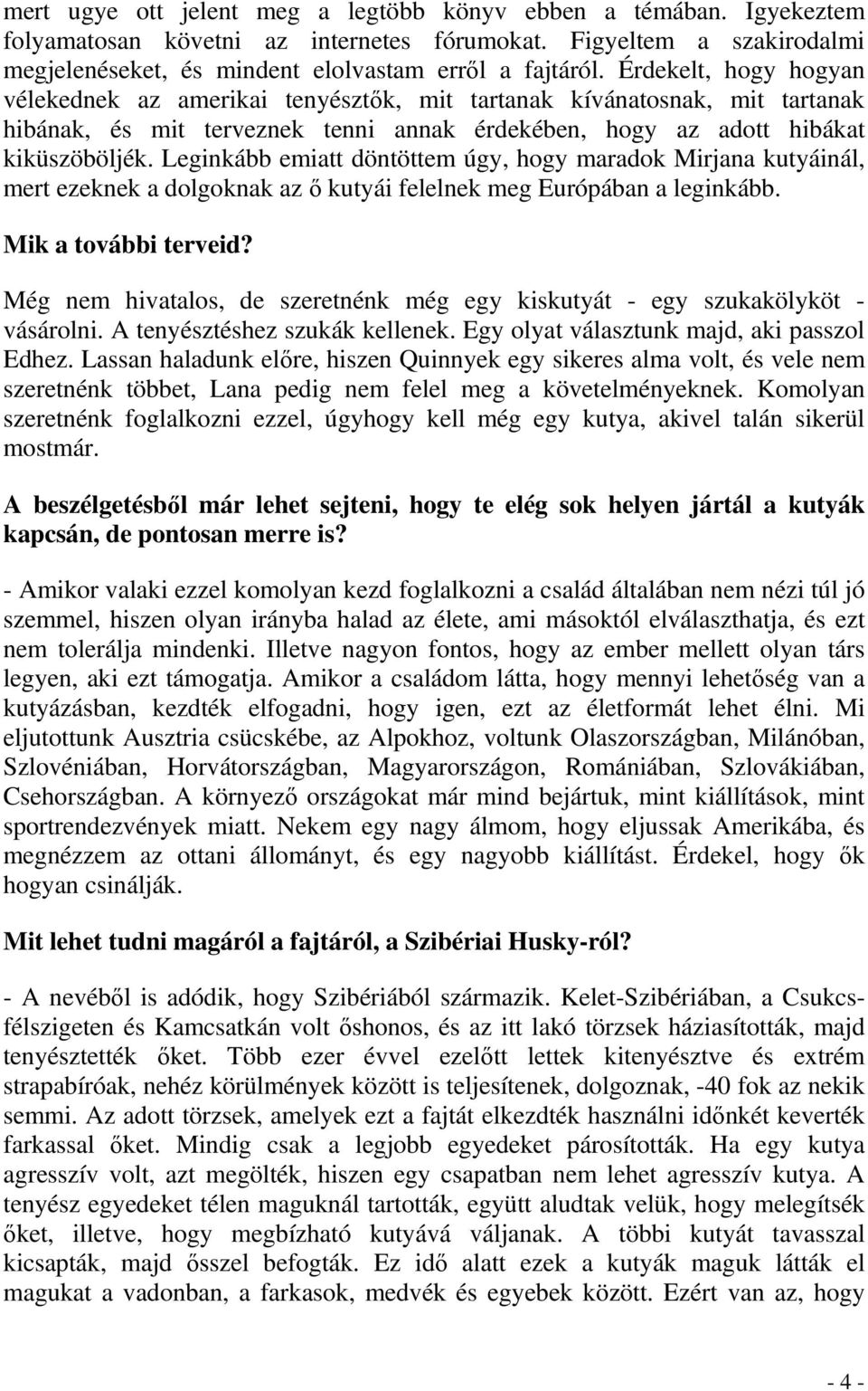 Leginkább emiatt döntöttem úgy, hogy maradok Mirjana kutyáinál, mert ezeknek a dolgoknak az ő kutyái felelnek meg Európában a leginkább. Mik a további terveid?