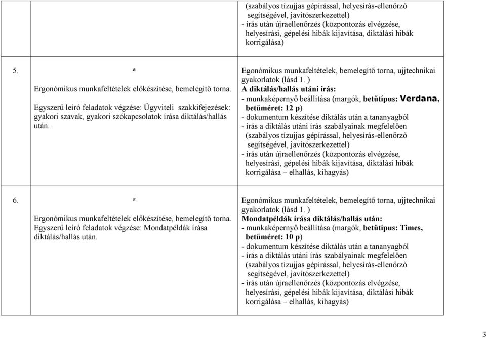 A diktálás/hallás utáni írás: - munkaképernyı beállítása (margók, betőtípus: Verdana, - dokumentum készítése diktálás után a tananyagból - írás a diktálás utáni írás szabályainak megfelelıen 