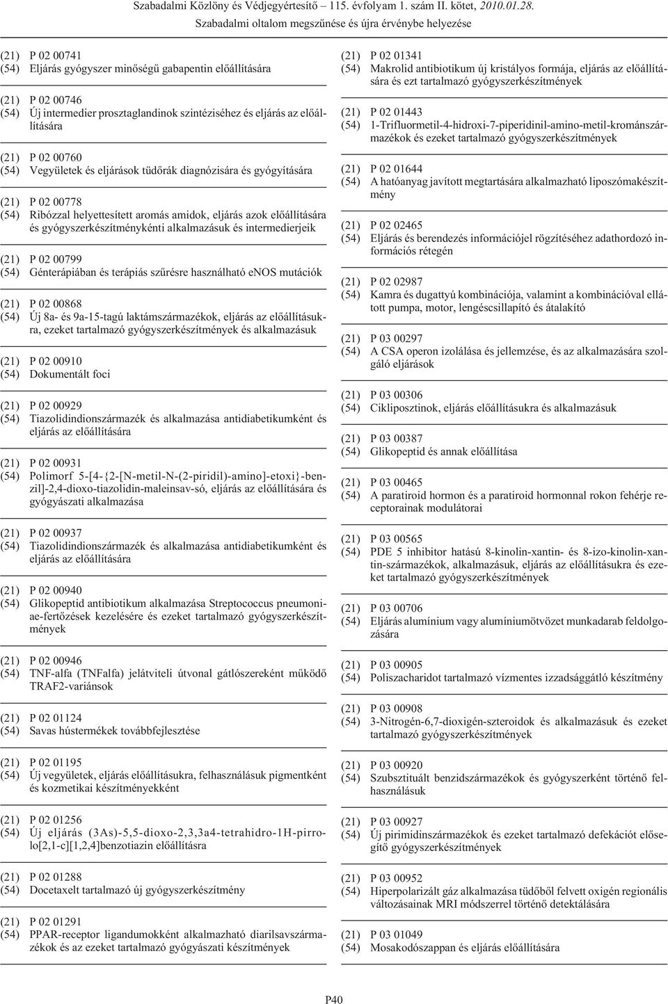 (21) P 02 00799 (54) Génterápiában és terápiás szûrésre használható enos mutációk (21) P 02 00868 (54) Új 8a- és 9a-15-tagú laktámszármazékok, eljárás az elõállításukra, ezeket tartalmazó és